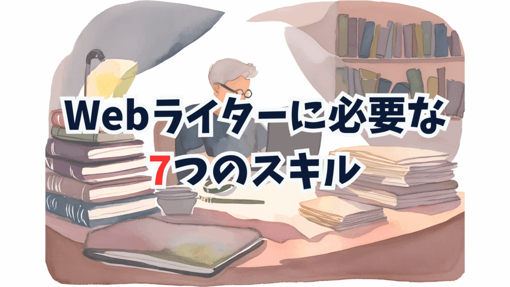 Webライターに必要な7つのスキル(能力)