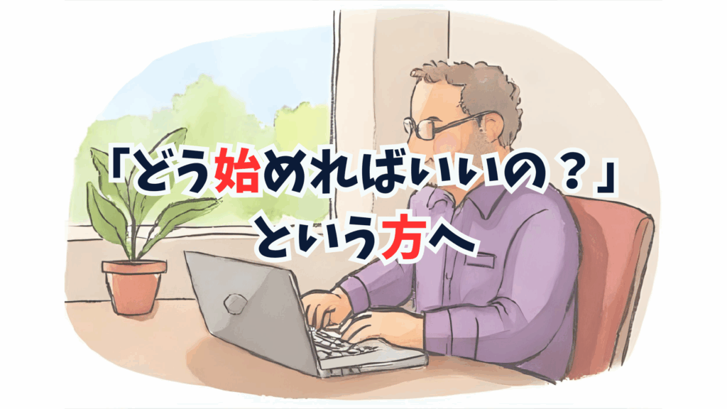 「どう始めればいいの?」という方へ